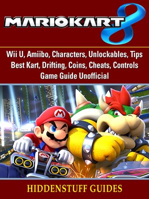 cover image of Mario Kart 8, Wii U, Amiibo, Characters, Unlockables, Tips, Best Kart, Drifting, Coins, Cheats, Controls, Game Guide Unofficial
